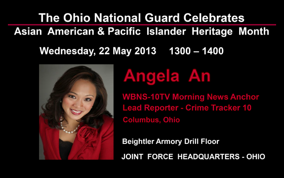 Angela An, WBNS/10TV morning news anchor and lead reporter for "Crime Tracker 10," will be the guest speaker for the Ohio National Guard Joint Force Headquarters Asian American & Pacific Islander Heritage Month program at 1 p.m. Wednesday, May 22, 2013